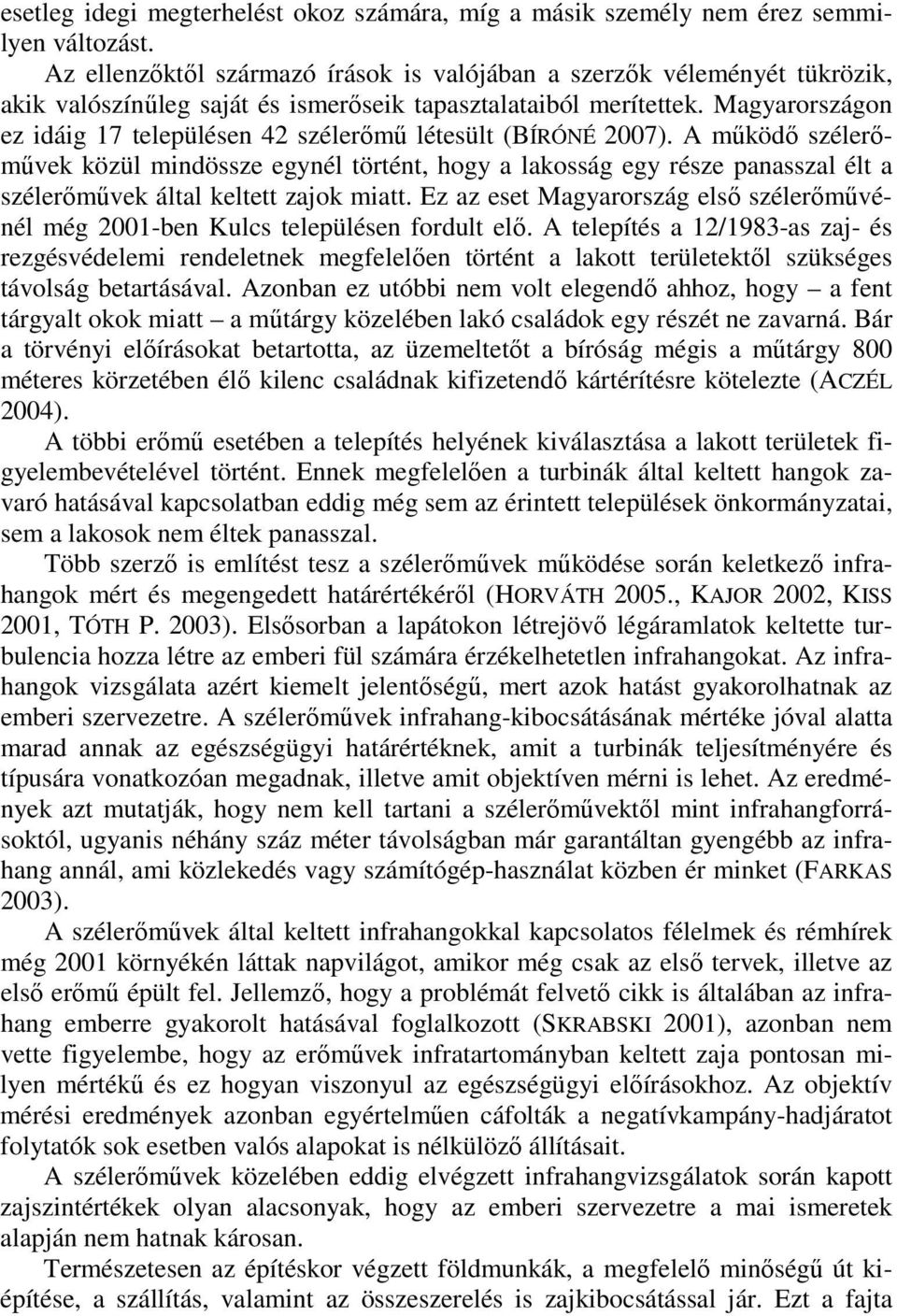 Magyarországon ez idáig 17 településen 42 szélerőmű létesült (BÍRÓNÉ 2007).