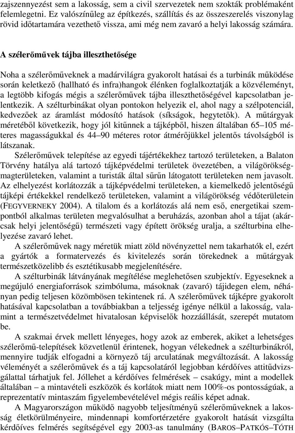 A szélerőművek tájba illeszthetősége Noha a szélerőműveknek a madárvilágra gyakorolt hatásai és a turbinák működése során keletkező (hallható és infra)hangok élénken foglalkoztatják a közvéleményt, a