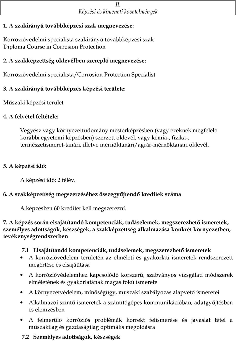 A felvétel feltétele: Vegyész vagy környezettudomány mesterképzésben (vagy ezeknek megfelelı korábbi egyetemi képzésben) szerzett oklevél, vagy kémia-, fizika-, természetismeret-tanári, illetve