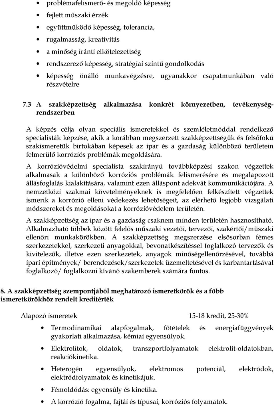 3 A szakképzettség alkalmazása konkrét környezetben, tevékenységrendszerben A képzés célja olyan speciális ismeretekkel és szemléletmóddal rendelkezı specialisták képzése, akik a korábban megszerzett