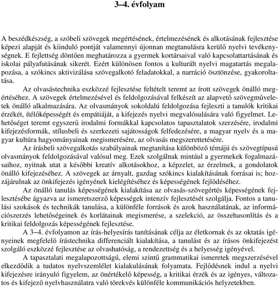 Ezért különösen fontos a kulturált nyelvi magatartás megalapozása, a szókincs aktivizálása szövegalkotó feladatokkal, a narráció ösztönzése, gyakoroltatása.