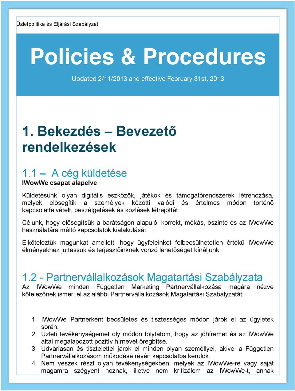 kapcsolatfelvételt, beszélgetések és közlések létrejöttét. Célunk, hogy elősegítsük a barátságon alapuló, korrekt, mókás, őszinte és az IWowWe használatára méltó kapcsolatok kialakulását.