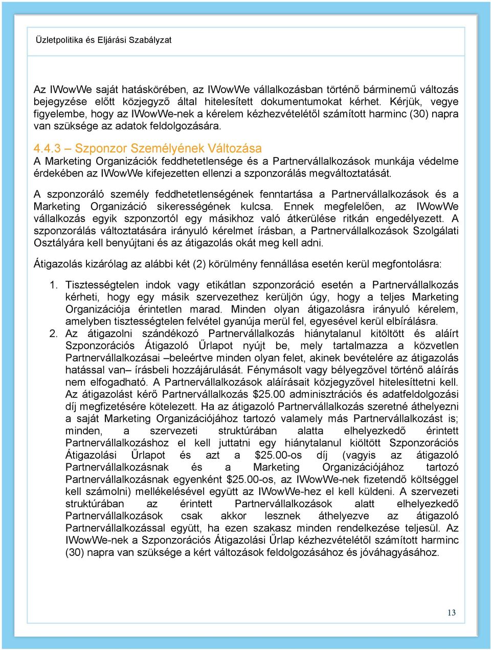 4.3 Szponzor Személyének Változása A Marketing Organizációk feddhetetlensége és a Partnervállalkozások munkája védelme érdekében az IWowWe kifejezetten ellenzi a szponzorálás megváltoztatását.