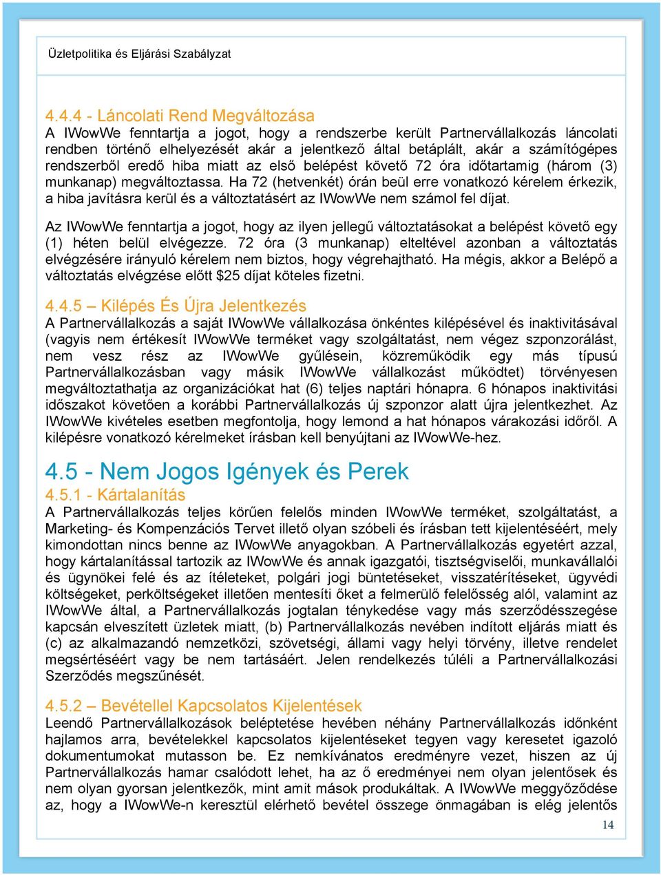 Ha 72 (hetvenkét) órán beül erre vonatkozó kérelem érkezik, a hiba javításra kerül és a változtatásért az IWowWe nem számol fel díjat.