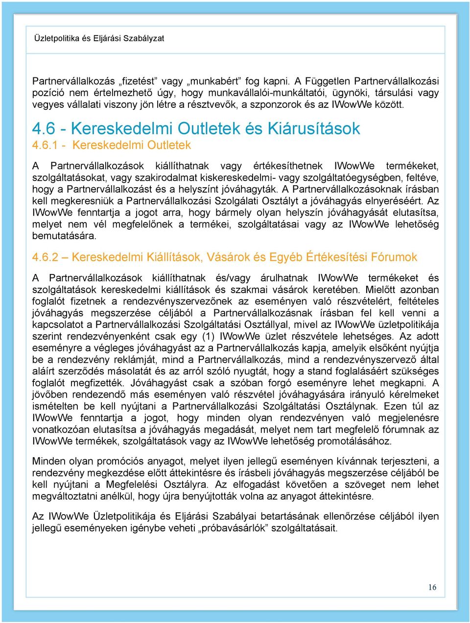 4.6 - Kereskedelmi Outletek és Kiárusítások 4.6.1 - Kereskedelmi Outletek A Partnervállalkozások kiállíthatnak vagy értékesíthetnek IWowWe termékeket, szolgáltatásokat, vagy szakirodalmat