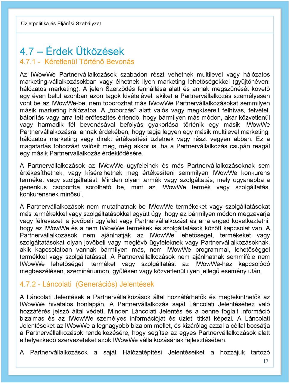 A jelen Szerződés fennállása alatt és annak megszűnését követő egy éven belül azonban azon tagok kivételével, akiket a Partnervállalkozás személyesen vont be az IWowWe-be, nem toborozhat más IWowWe