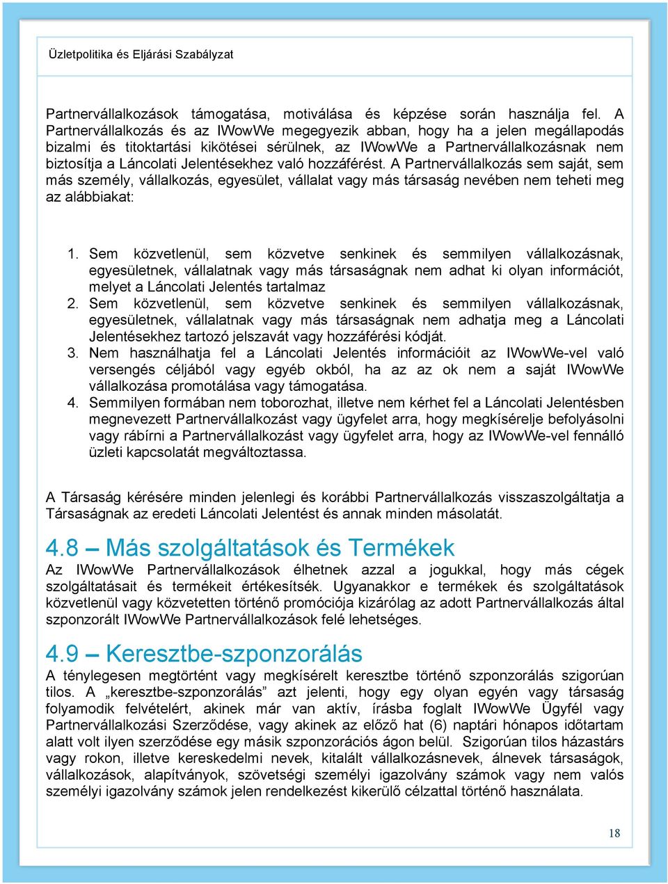 való hozzáférést. A Partnervállalkozás sem saját, sem más személy, vállalkozás, egyesület, vállalat vagy más társaság nevében nem teheti meg az alábbiakat: 1.