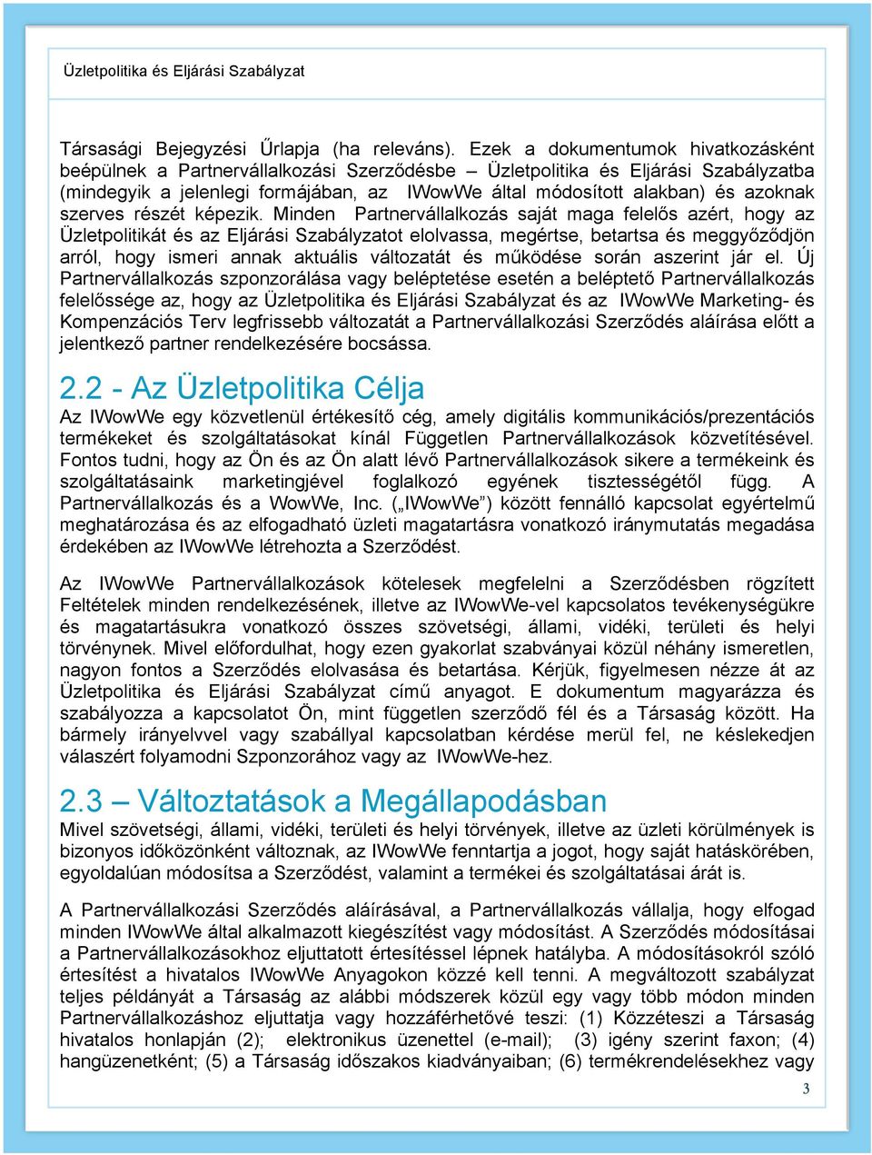 Minden Partnervállalkozás saját maga felelős azért, hogy az Üzletpolitikát és az Eljárási Szabályzatot elolvassa, megértse, betartsa és meggyőződjön arról, hogy ismeri annak aktuális változatát és