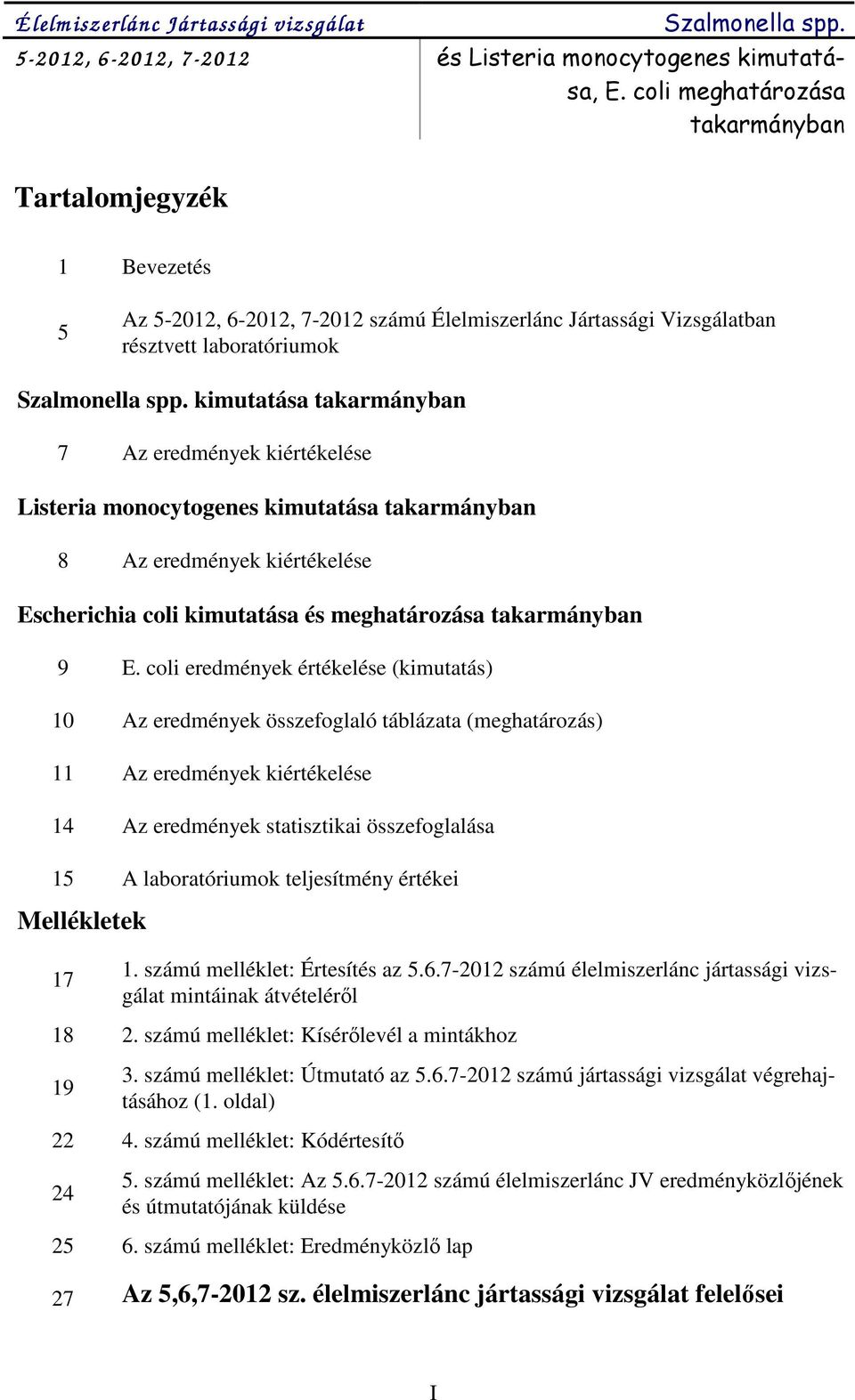 kimutatása takarmányban 7 Az eredmények kiértékelése Listeria monocytogenes kimutatása takarmányban 8 Az eredmények kiértékelése Escherichia coli kimutatása és meghatározása takarmányban 9 E.