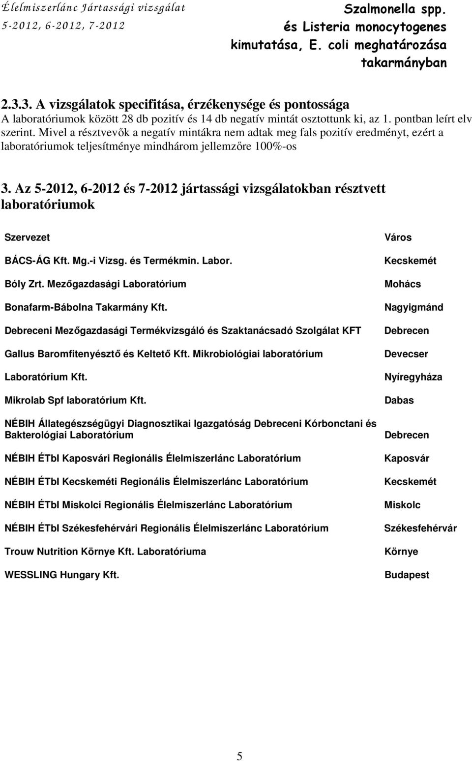 Mivel a résztvevık a negatív mintákra nem adtak meg fals pozitív eredményt, ezért a laboratóriumok teljesítménye mindhárom jellemzıre 100%-os 3.