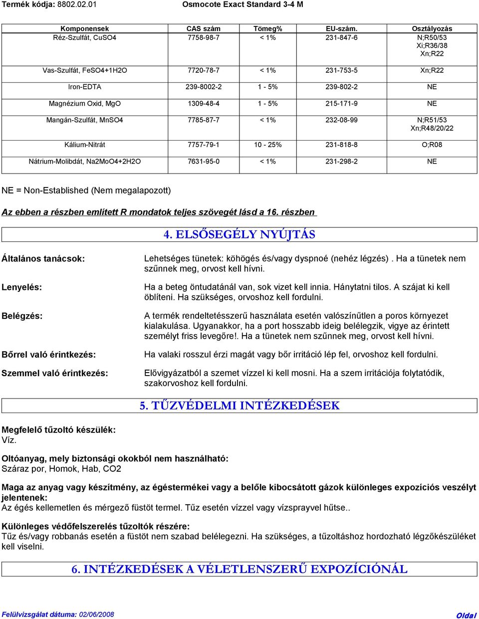 1309-48-4 1-5% 215-171-9 NE Mangán-Szulfát, MnSO4 7785-87-7 < 1% 232-08-99 N;R51/53 Xn;R48/20/22 Kálium-Nitrát 7757-79-1 10-25% 231-818-8 O;R08 Nátrium-Molibdát, Na2MoO4+2H2O 7631-95-0 < 1% 231-298-2