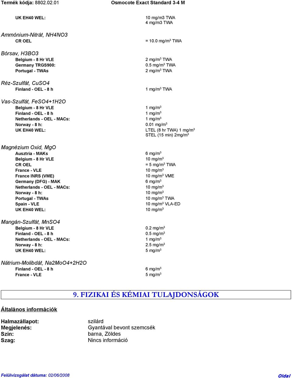 01 mg/m 3 UK EH40 WEL: LTEL (8 hr TWA) 1 mg/m 3 STEL (15 min) 2mg/m 3 Magnézium Oxid, MgO Ausztria - MAKs 6 mg/m 3 Belgium - 8 Hr VLE 10 mg/m 3 CR OEL = 5 mg/m 3 TWA France - VLE 10 mg/m 3 France