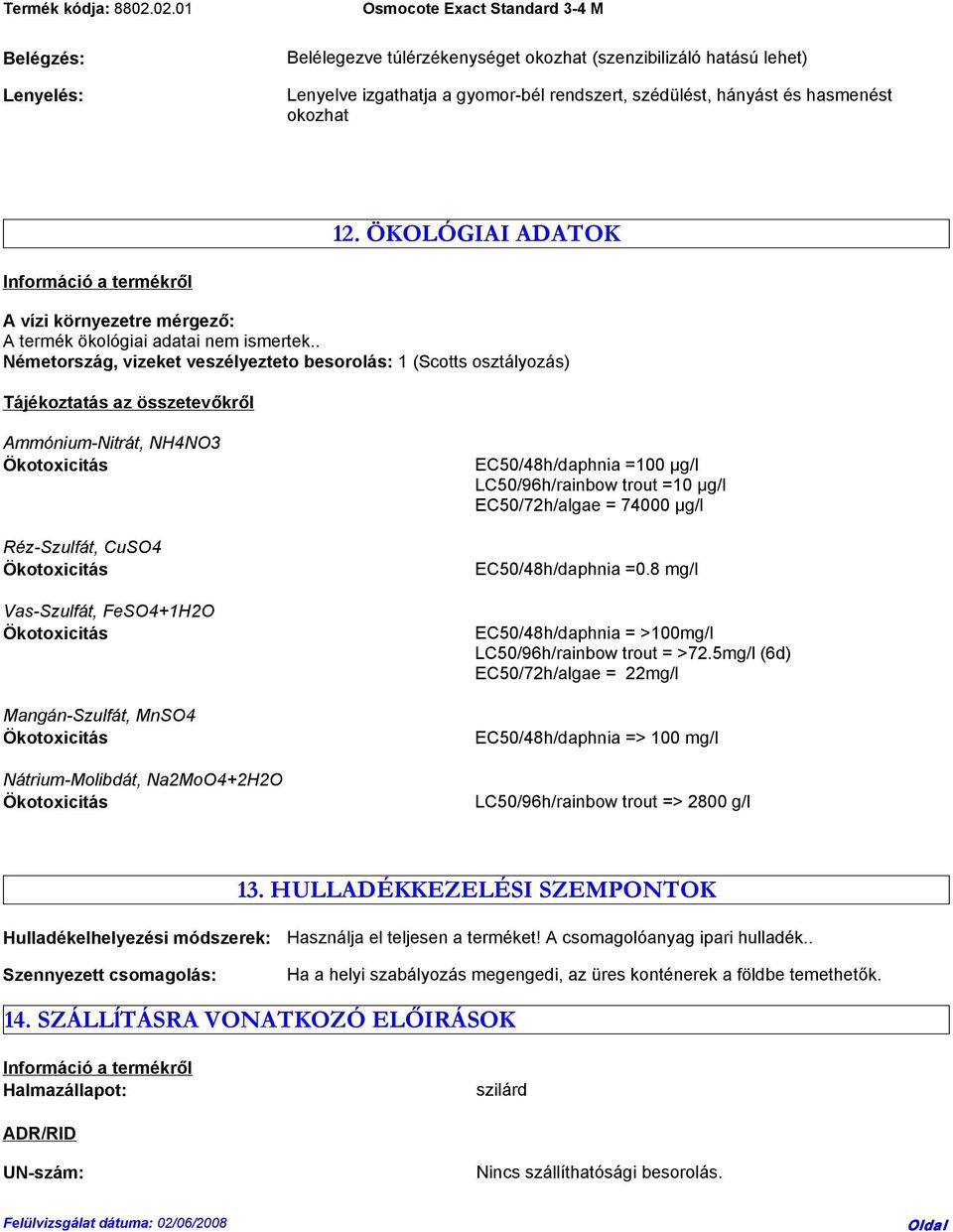 . Németország, vizeket veszélyezteto besorolás: 1 (Scotts osztályozás) Tájékoztatás az összetevőkről Ammónium-Nitrát, NH4NO3 Réz-Szulfát, CuSO4 Vas-Szulfát, FeSO4+1H2O Mangán-Szulfát, MnSO4