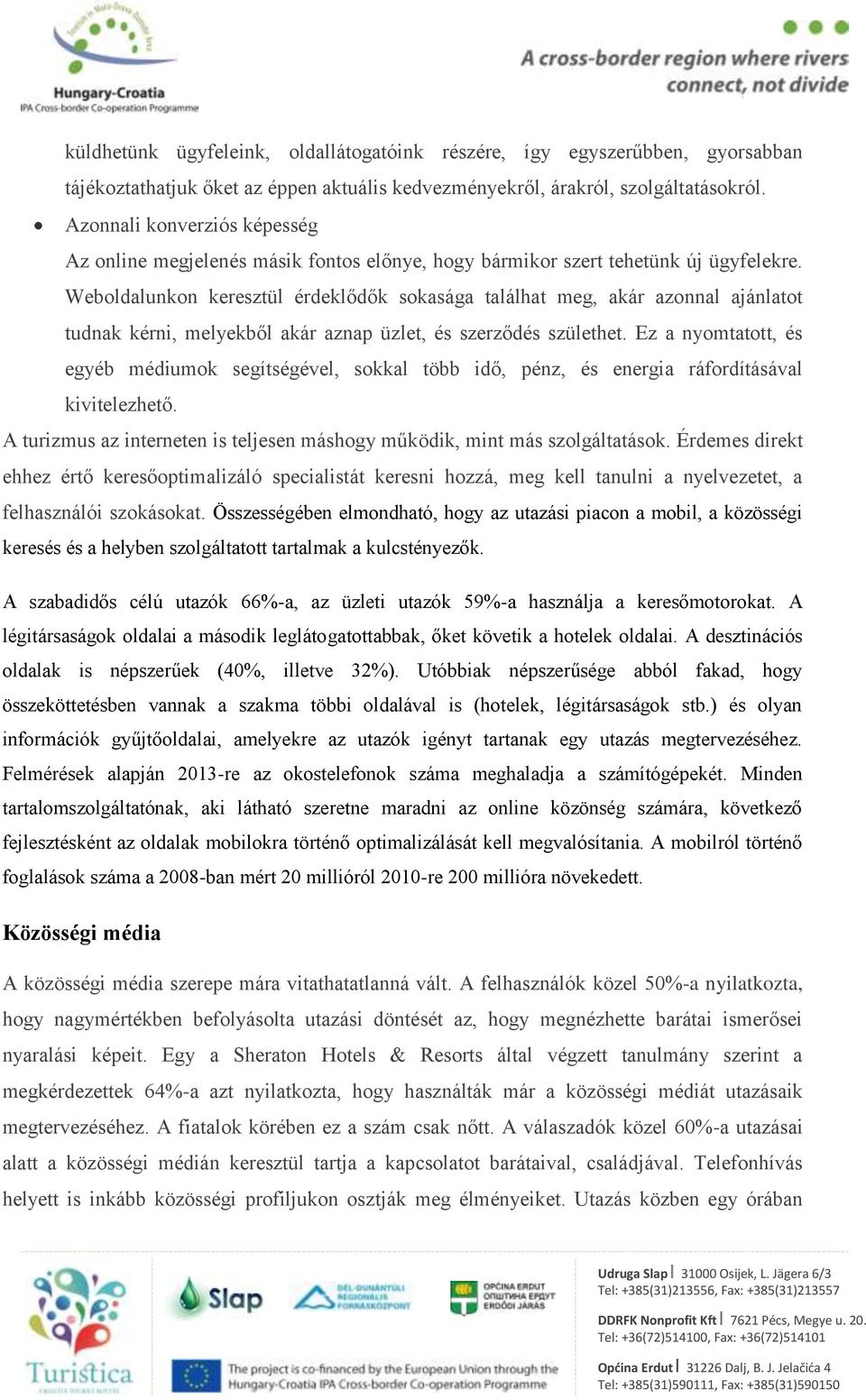 Weboldalunkon keresztül érdeklődők sokasága találhat meg, akár azonnal ajánlatot tudnak kérni, melyekből akár aznap üzlet, és szerződés születhet.