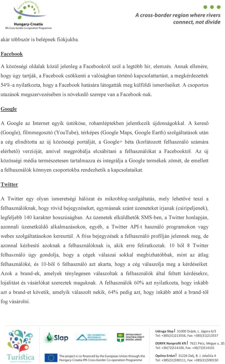 A csoportos utazások megszervezésében is növekedő szerepe van a Facebooknak. Google A Google az Internet egyik üstököse, rohamléptekben jelentkezik újdonságokkal.