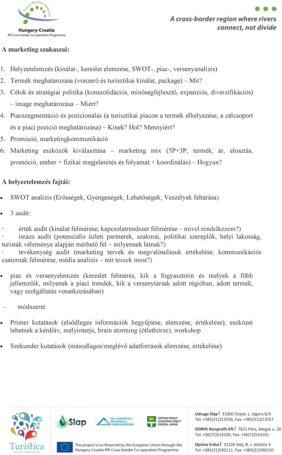 Piacszegmentáció és pozicionálás (a turisztikai piacon a termék elhelyezése, a célcsoport és a piaci pozíció meghatározása) Kinek? Hol? Mennyiért? 5. Promóció, marketingkommunikáció 6.