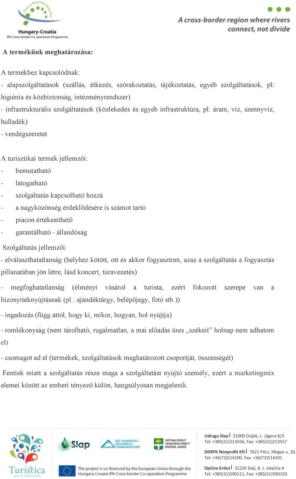 kapcsolható hozzá a nagyközönség érdeklődésére is számot tartó piacon értékesíthető garantálható állandóság Szolgáltatás jellemzői: elválaszthatatlanság (helyhez kötött, ott és akkor fogyasztom, azaz