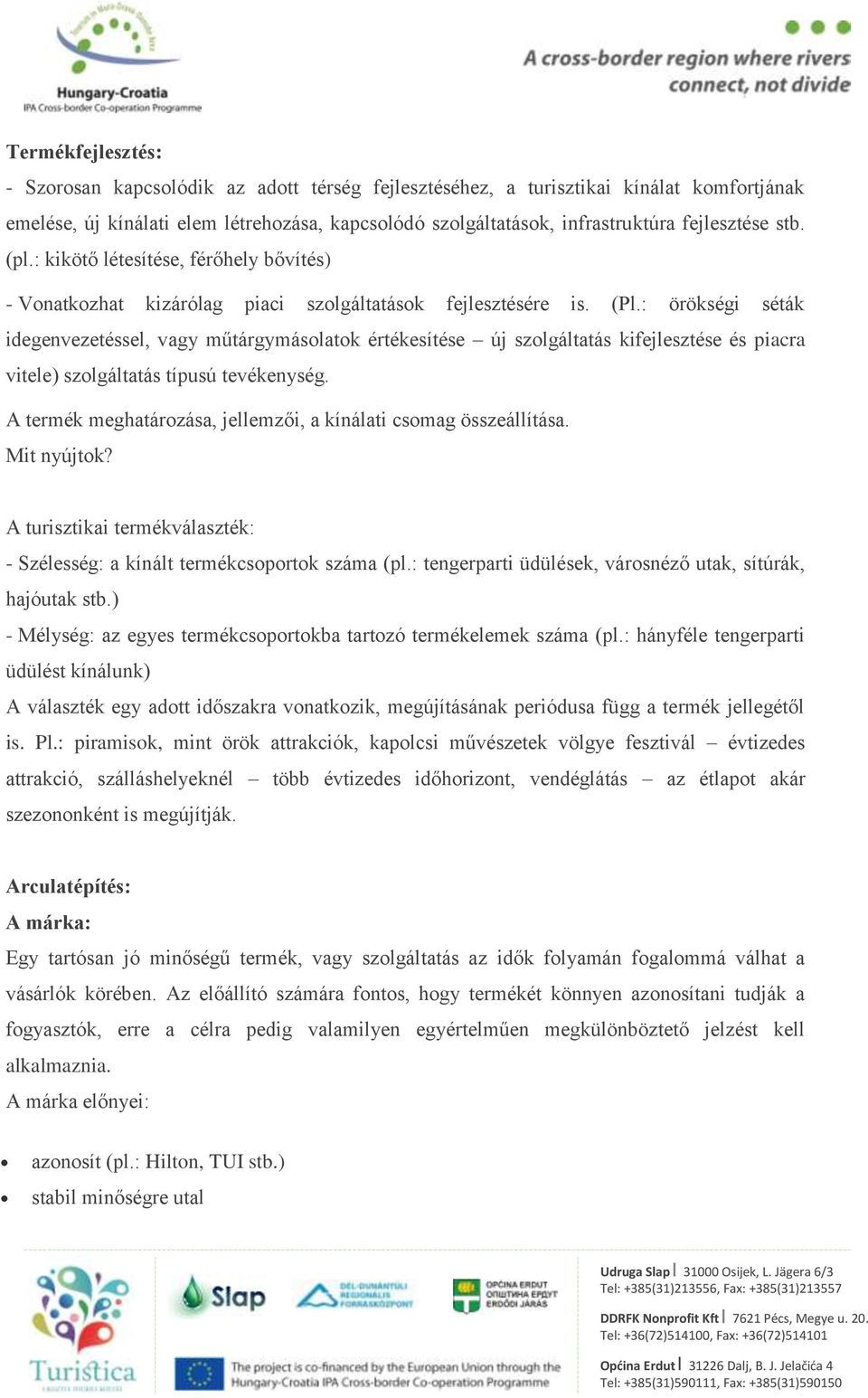 : örökségi séták idegenvezetéssel, vagy műtárgymásolatok értékesítése új szolgáltatás kifejlesztése és piacra vitele) szolgáltatás típusú tevékenység.