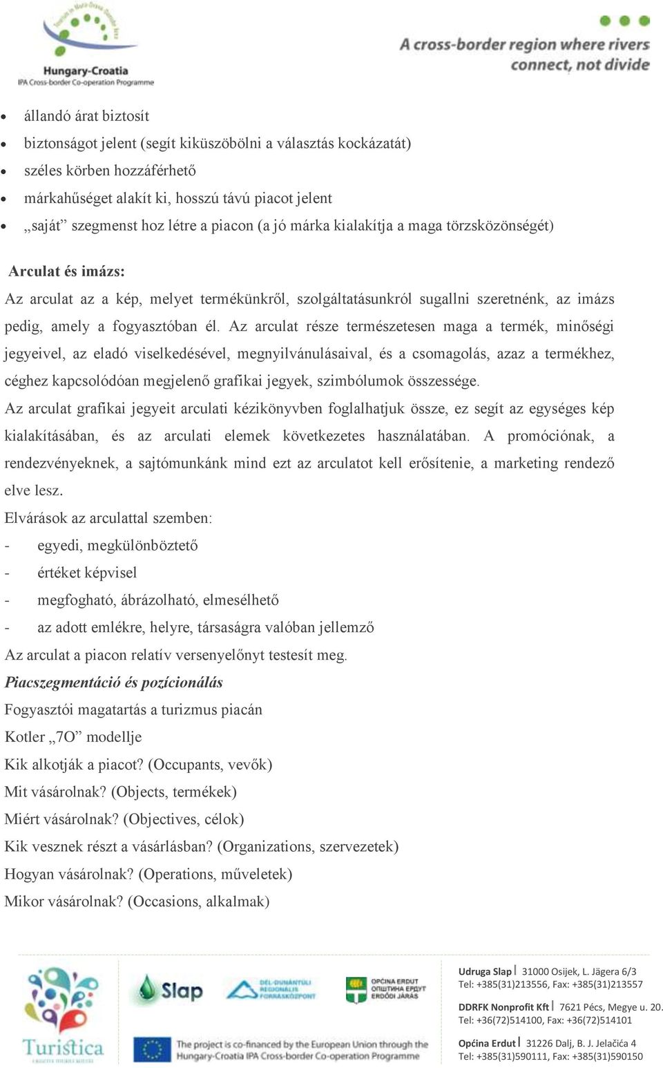 Az arculat része természetesen maga a termék, minőségi jegyeivel, az eladó viselkedésével, megnyilvánulásaival, és a csomagolás, azaz a termékhez, céghez kapcsolódóan megjelenő grafikai jegyek,