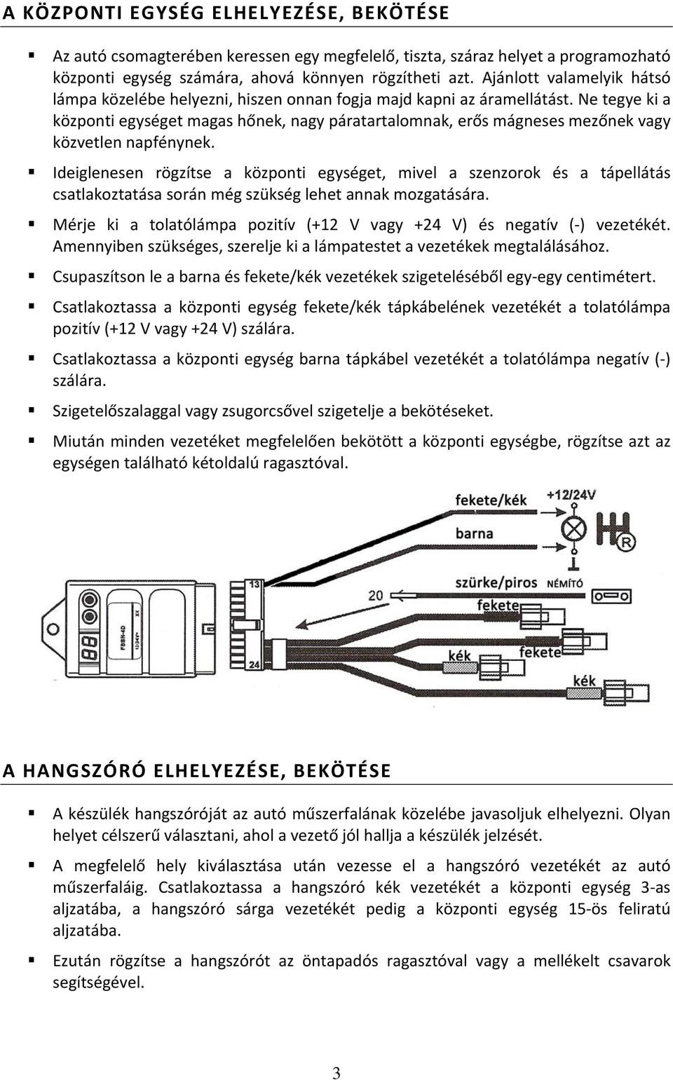 Ne tegye ki a központi egységet magas hőnek, nagy páratartalomnak, erős mágneses mezőnek vagy közvetlen napfénynek.