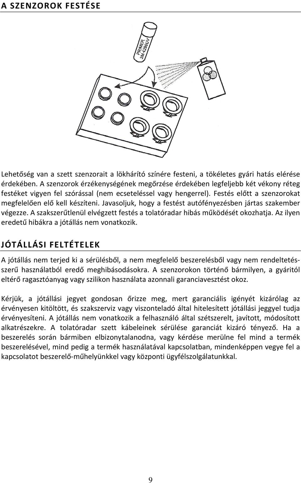 Javasoljuk, hogy a festést autófényezésben jártas szakember végezze. A szakszerűtlenül elvégzett festés a tolatóradar hibás működését okozhatja. Az ilyen eredetű hibákra a jótállás nem vonatkozik.