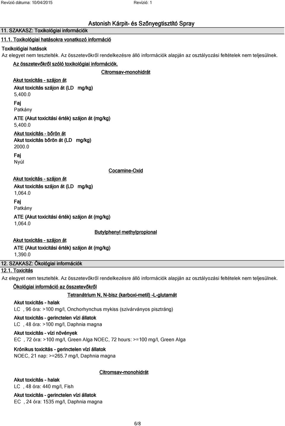 Akut toxicitás szájon át Akut toxicitás szájon át (LD mg/kg) 5,400.0 Faj Patkány ATE (Akut toxicitási érték) szájon át (mg/kg) 5,400.0 Akut toxicitás bőrön át Akut toxicitás bőrön át (LD mg/kg) 2000.