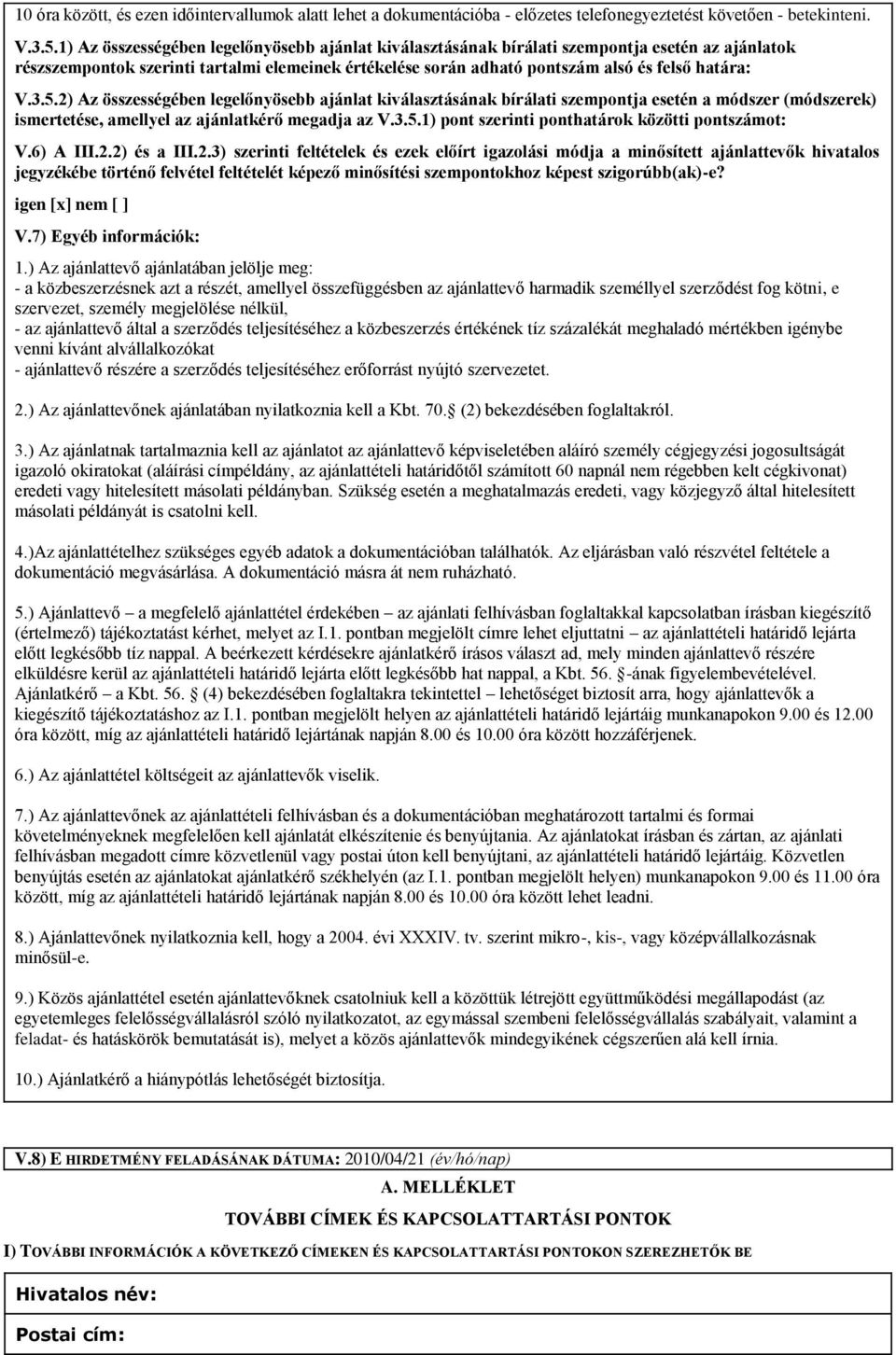 5.2) Az összességében legelőnyösebb ajánlat kiválasztásának bírálati szempontja esetén a módszer (módszerek) ismertetése, amellyel az ajánlatkérő megadja az V.3.5.1) pont szerinti ponthatárok közötti pontszámot: V.