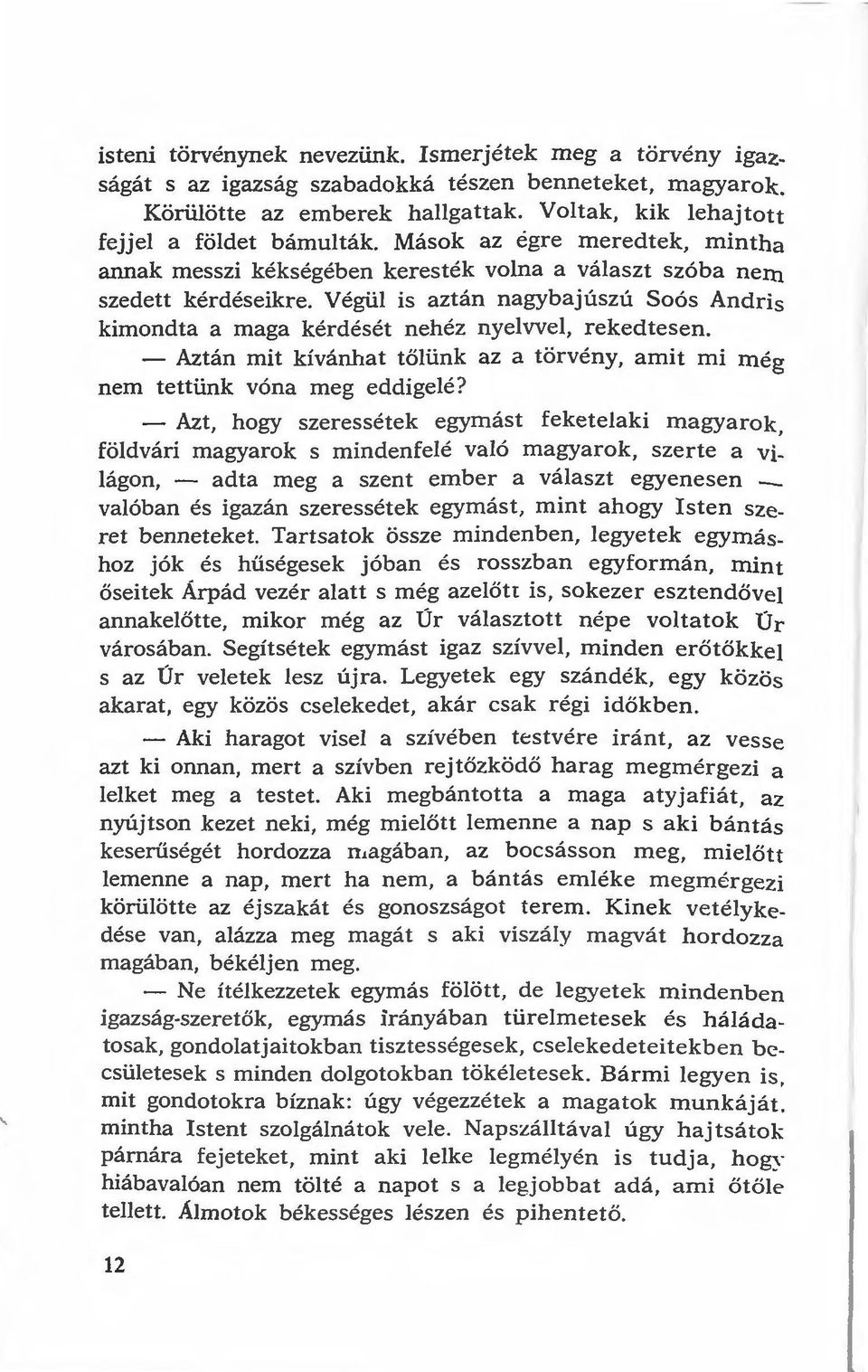 Végül is aztán nagybajúszú Soós Andris kimondta a maga kérdését nehéz nyelvvel, rekedtesen. - Aztán mit kívánhat tőlünk az a törvény, amit mi még nem tettünk v ó na meg eddigelé?