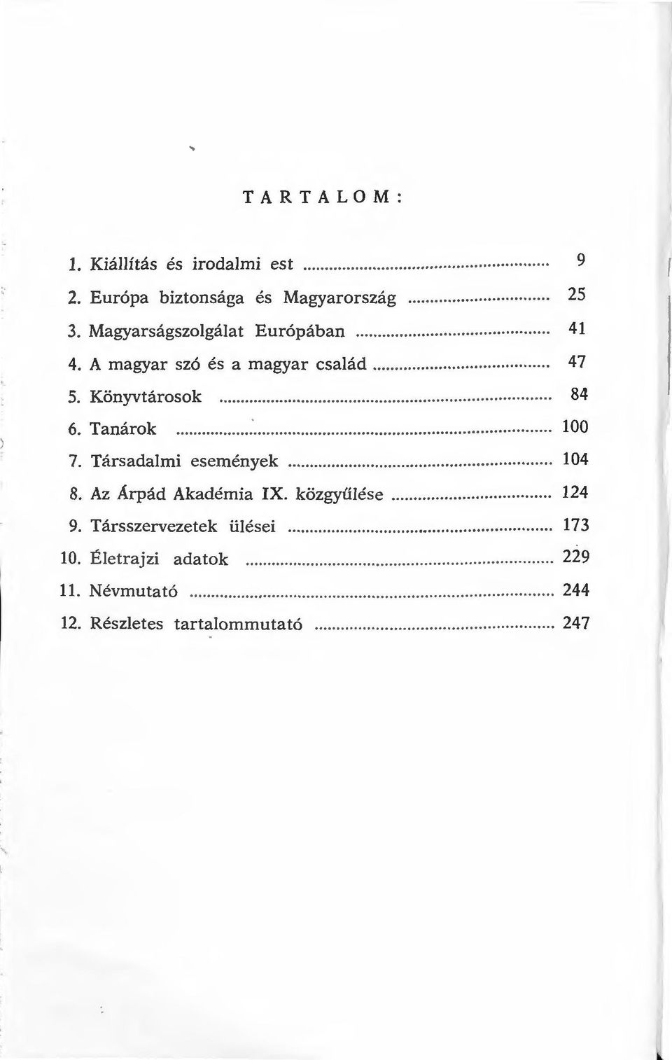 Tanárok 100 7. Társadalmi események...... 104 8. Az Árpád Akadémia IX. közgyűlése... 124 9. Társszervezetek ülései.