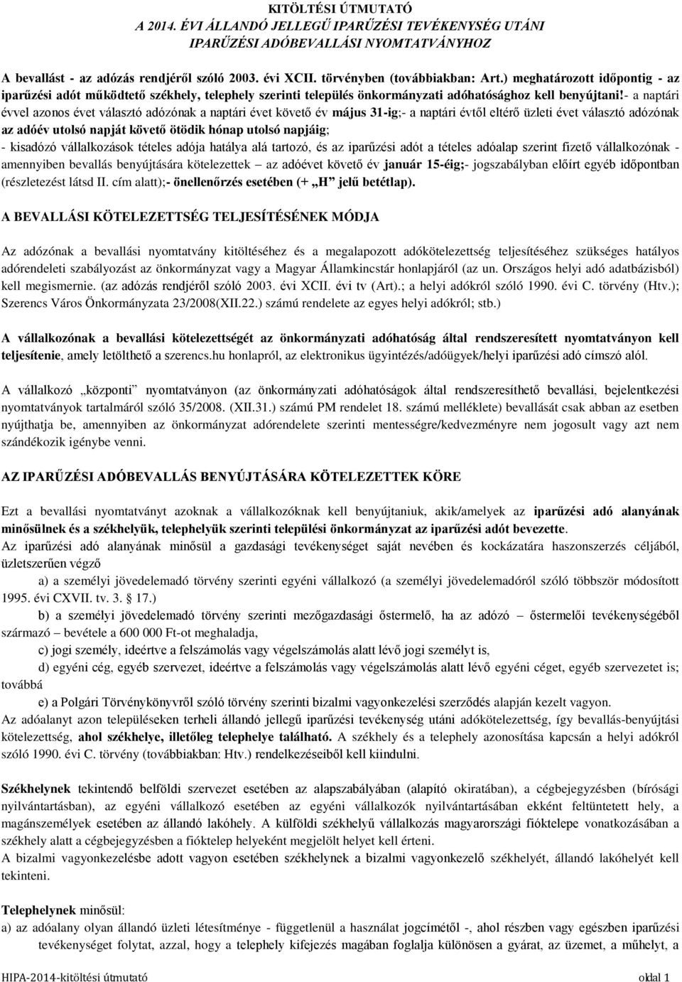 - a naptári évvel azonos évet választó adózónak a naptári évet követő év május 31-ig;- a naptári évtől eltérő üzleti évet választó adózónak az adóév utolsó napját követő ötödik hónap utolsó napjáig;