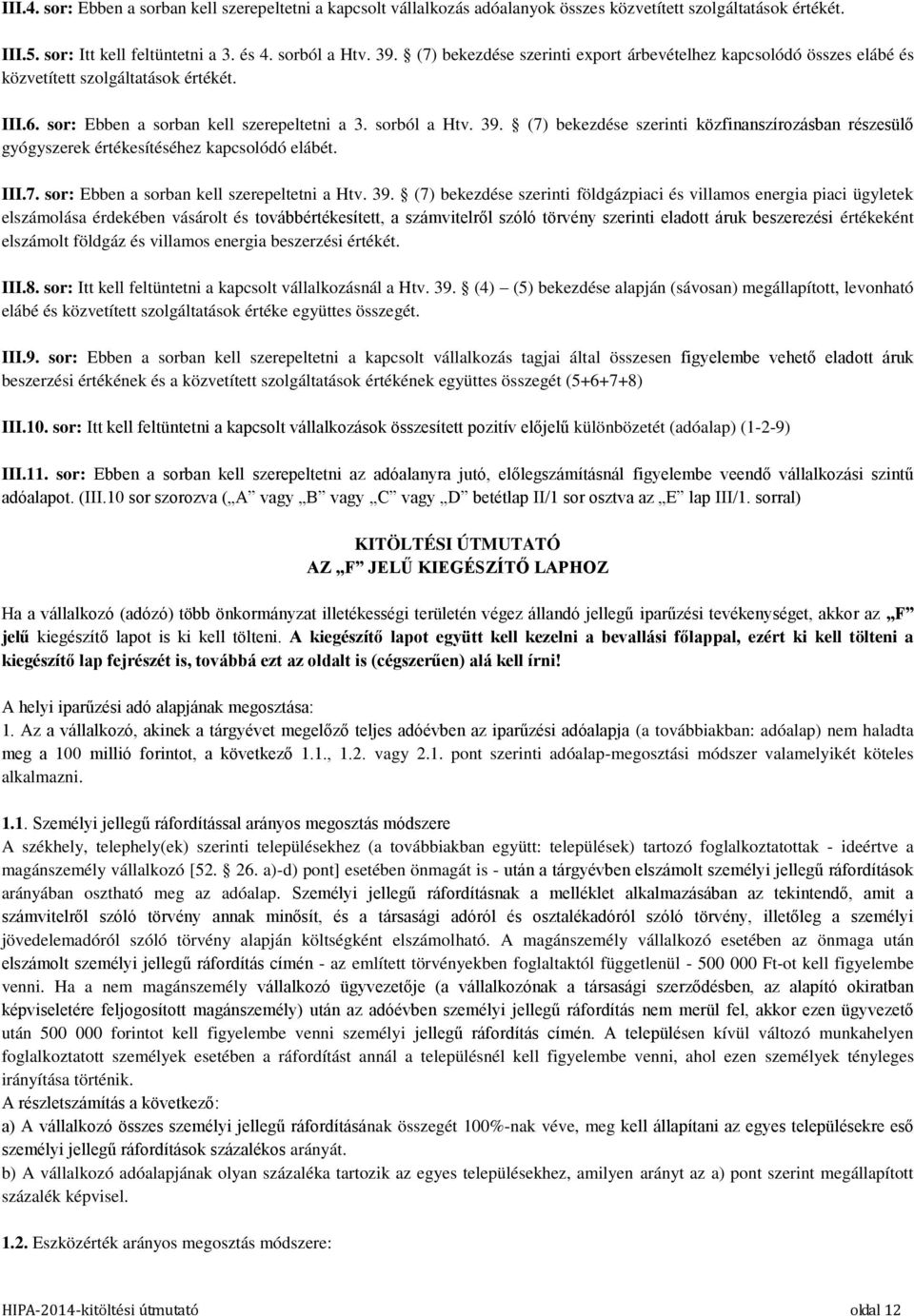 (7) bekezdése szerinti közfinanszírozásban részesülő gyógyszerek értékesítéséhez kapcsolódó elábét. III.7. sor: Ebben a sorban kell szerepeltetni a Htv. 39.