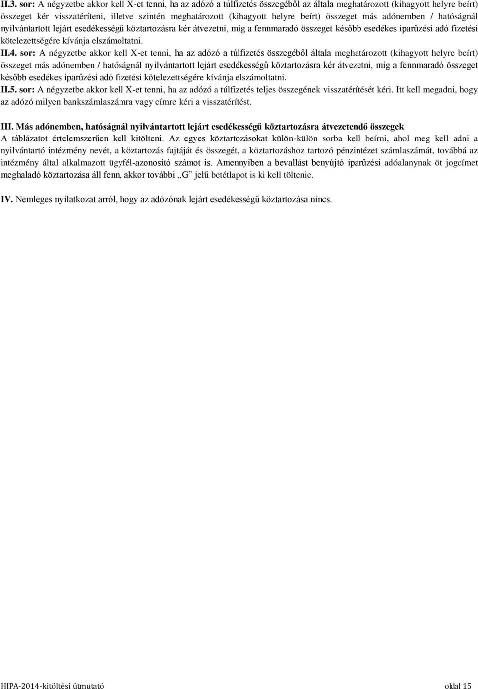 kötelezettségére kívánja elszámoltatni. II.4. sor: A négyzetbe akkor kell X-et tenni, ha az adózó a túlfizetés összegéből általa meghatározott  kötelezettségére kívánja elszámoltatni. II.5.