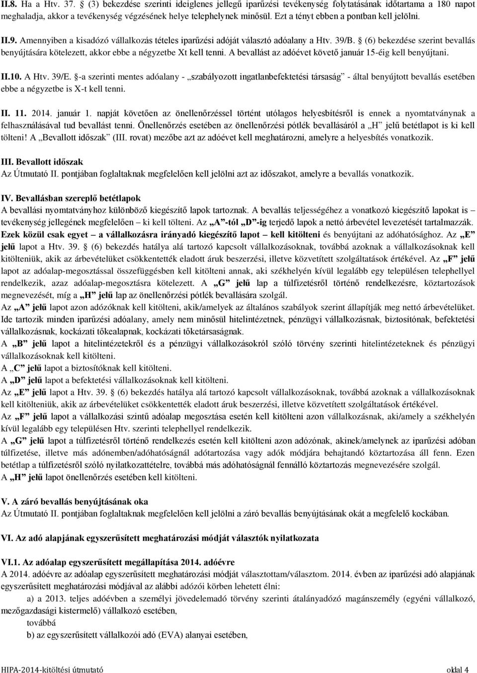 (6) bekezdése szerint bevallás benyújtására kötelezett, akkor ebbe a négyzetbe Xt kell tenni. A bevallást az adóévet követő január 15-éig kell benyújtani. II.10. A Htv. 39/E.