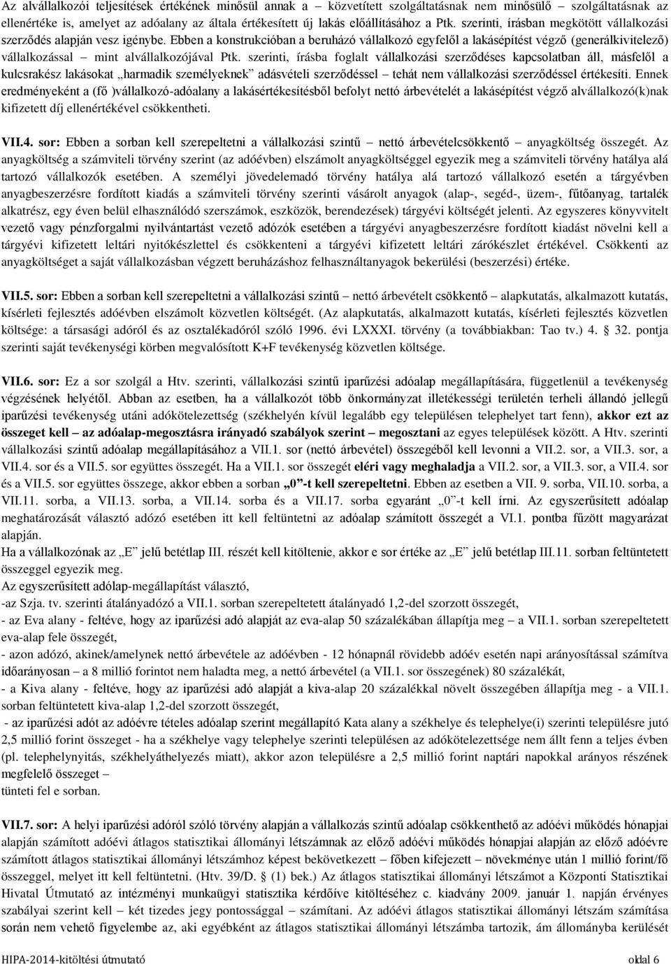 Ebben a konstrukcióban a beruházó vállalkozó egyfelől a lakásépítést végző (generálkivitelező) vállalkozással mint alvállalkozójával Ptk.