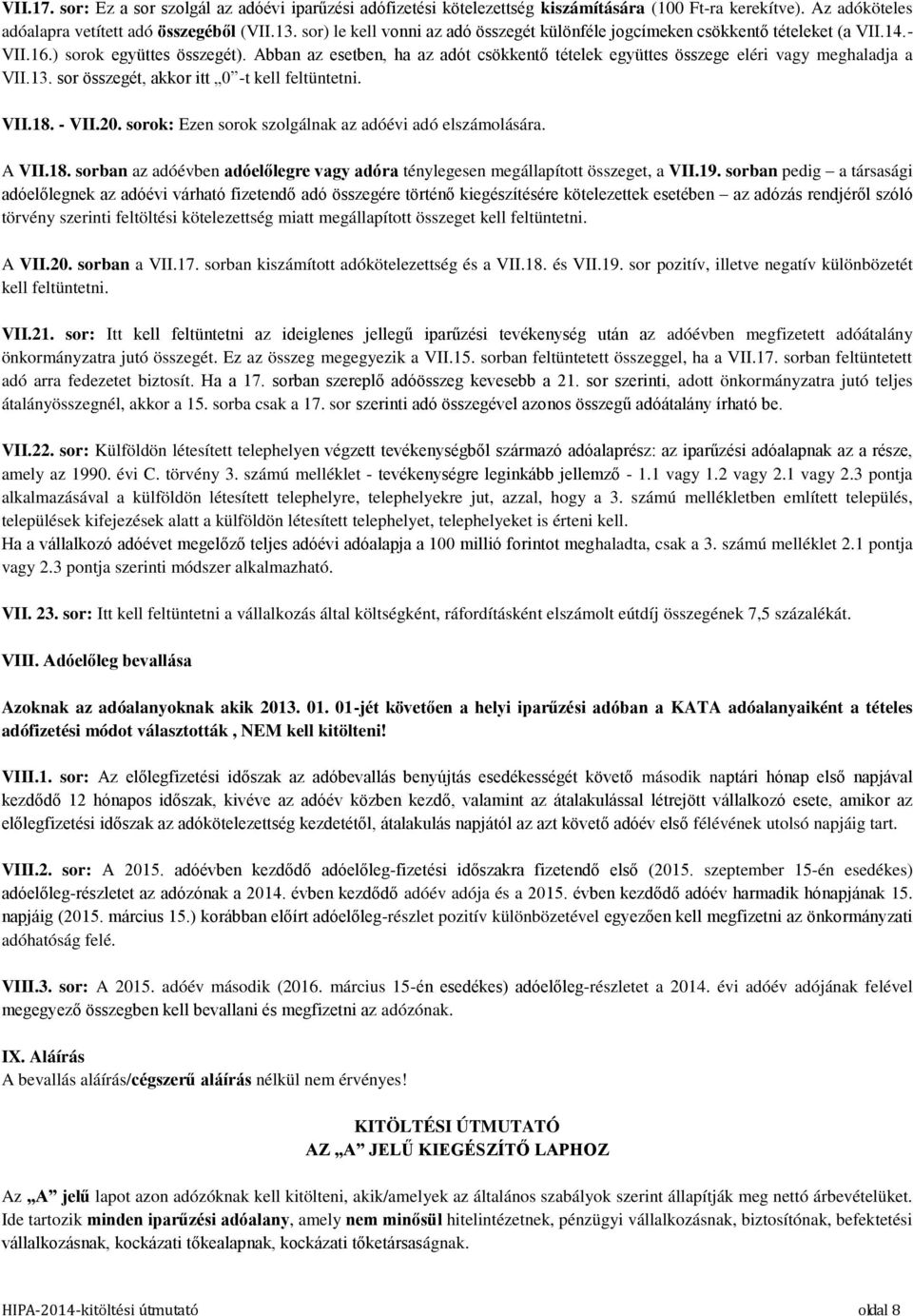 Abban az esetben, ha az adót csökkentő tételek együttes összege eléri vagy meghaladja a VII.13. sor összegét, akkor itt 0 -t kell feltüntetni. VII.18. - VII.20.