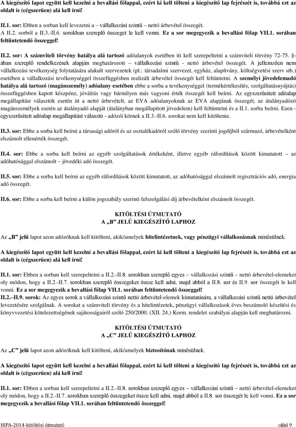 sorában feltüntetendő összeggel! II.2. sor: A számviteli törvény hatálya alá tartozó adóalanyok esetében itt kell szerepeltetni a számviteli törvény 72-75.