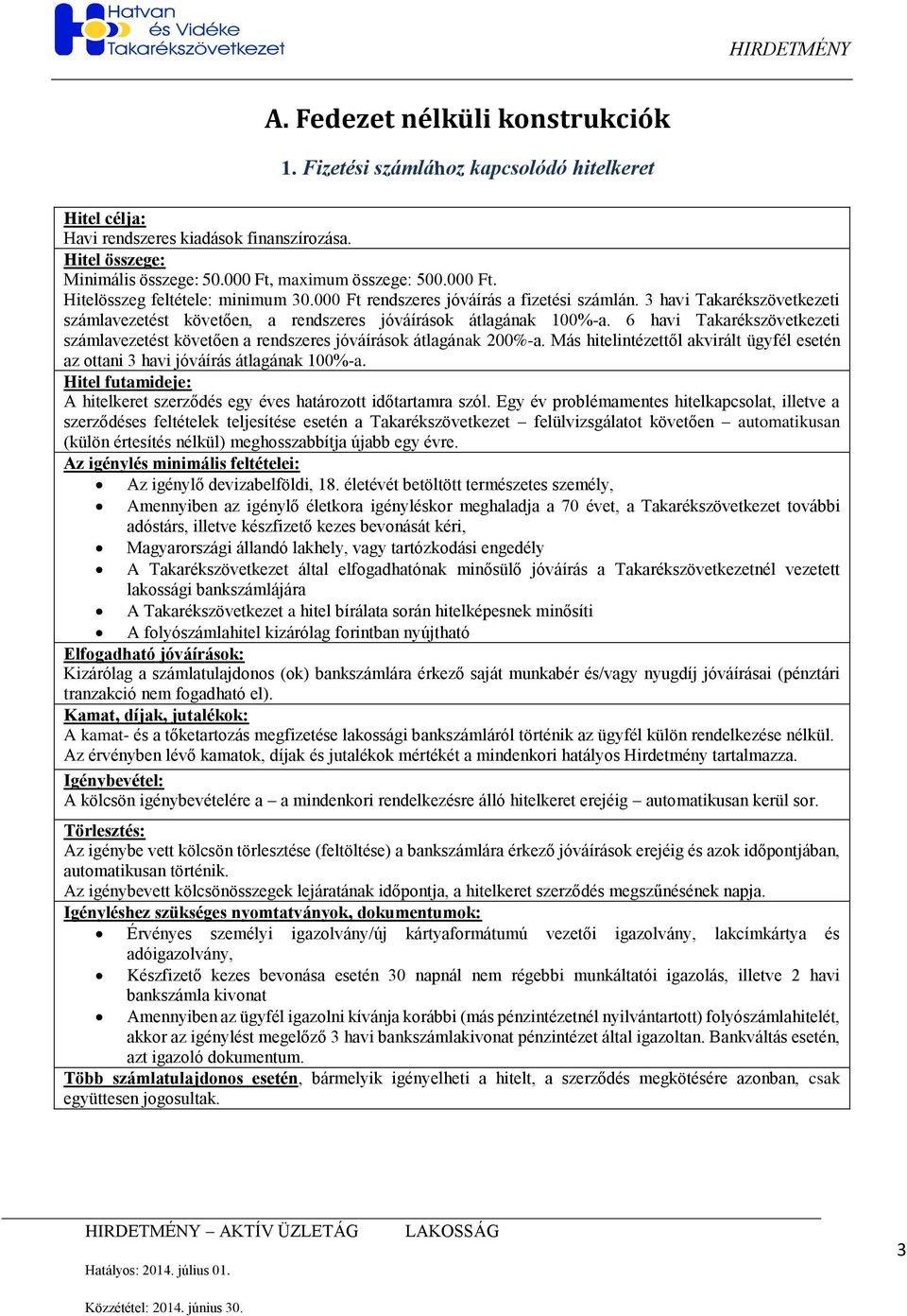 6 havi Takarékszövetkezeti számlavezetést követően a rendszeres jóváírások átlagának 200%-a. Más hitelintézettől akvirált ügyfél esetén az ottani 3 havi jóváírás átlagának 100%-a.