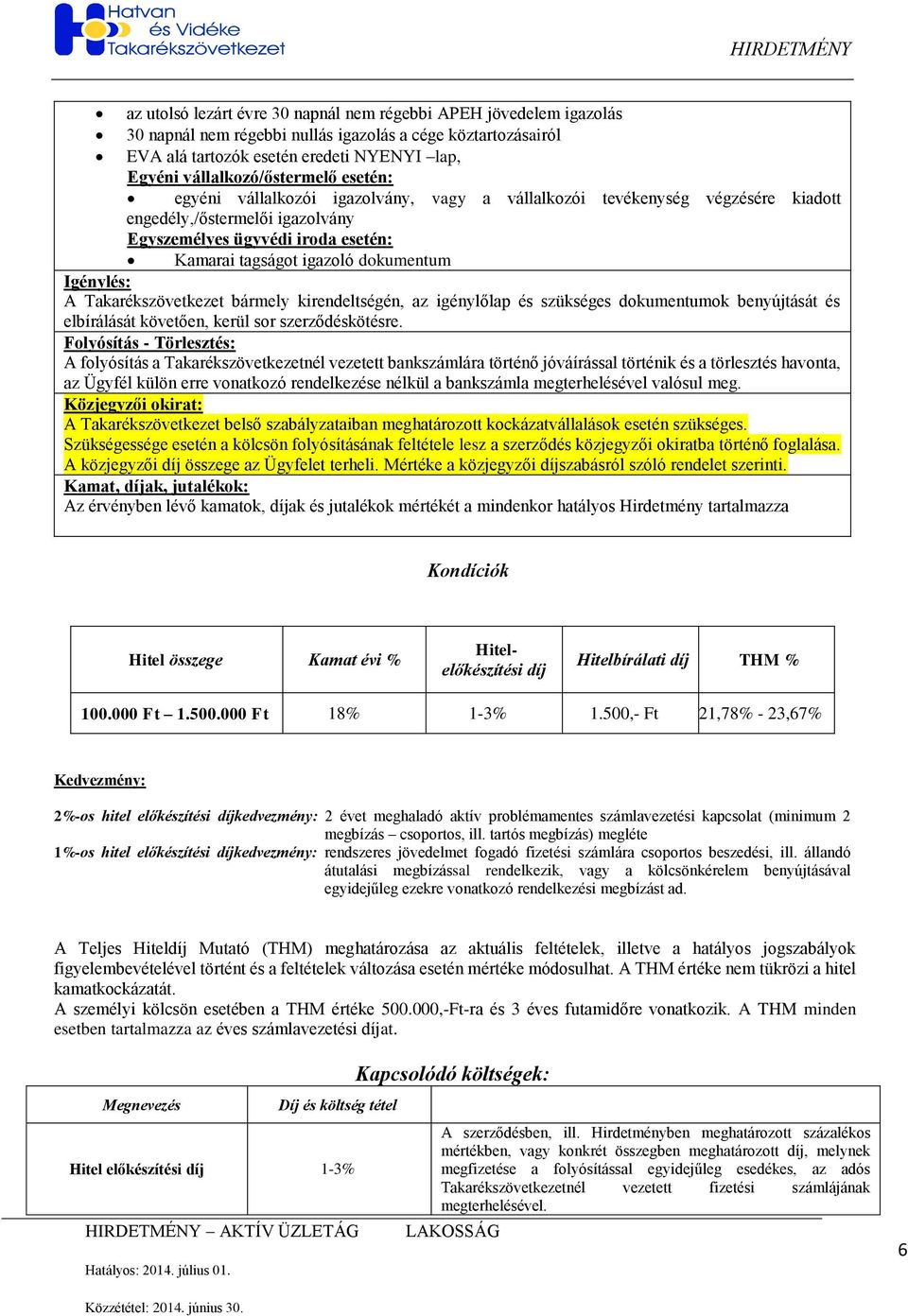 igazoló dokumentum Igénylés: A Takarékszövetkezet bármely kirendeltségén, az igénylőlap és szükséges dokumentumok benyújtását és elbírálását követően, kerül sor szerződéskötésre.