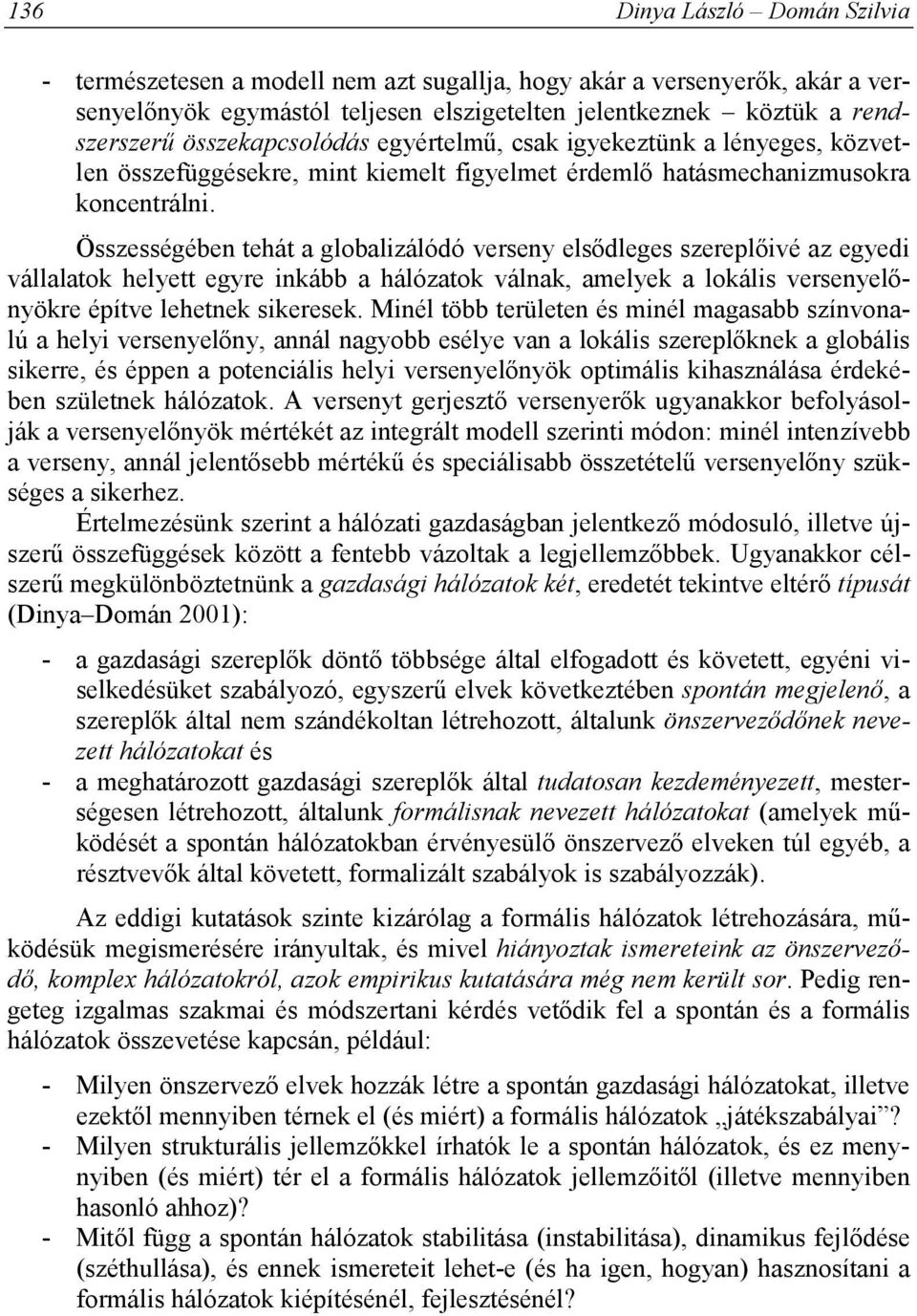 Összességében tehát a globalizálódó verseny elsődleges szereplőivé az egyedi vállalatok helyett egyre inkább a hálózatok válnak, amelyek a lokális versenyelőnyökre építve lehetnek sikeresek.