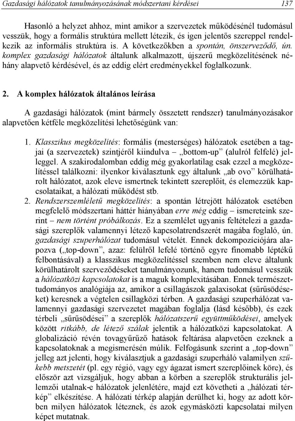 komplex gazdasági hálózatok általunk alkalmazott, újszerű megközelítésének néhány alapvető kérdésével, és az eddig elért eredményekkel foglalkozunk. 2.