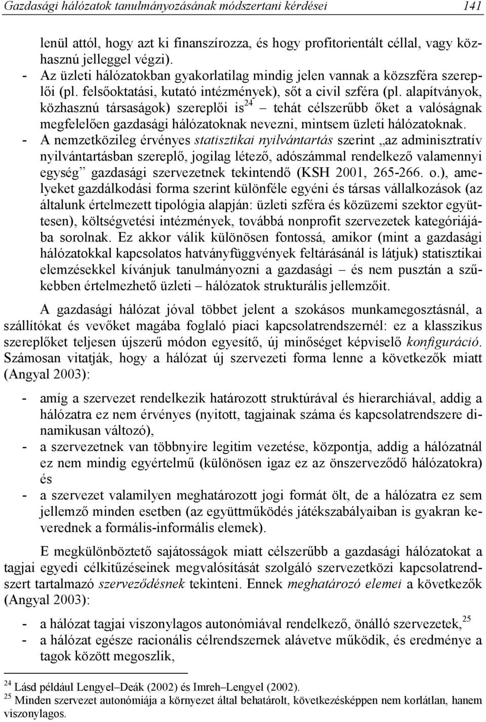 alapítványok, közhasznú társaságok) szereplői is 24 tehát célszerűbb őket a valóságnak megfelelően gazdasági hálózatoknak nevezni, mintsem üzleti hálózatoknak.