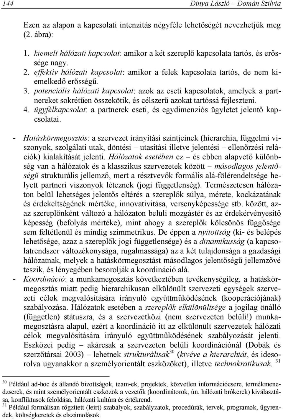 potenciális hálózati kapcsolat: azok az eseti kapcsolatok, amelyek a partnereket sokrétűen összekötik, és célszerű azokat tartóssá fejleszteni. 4.