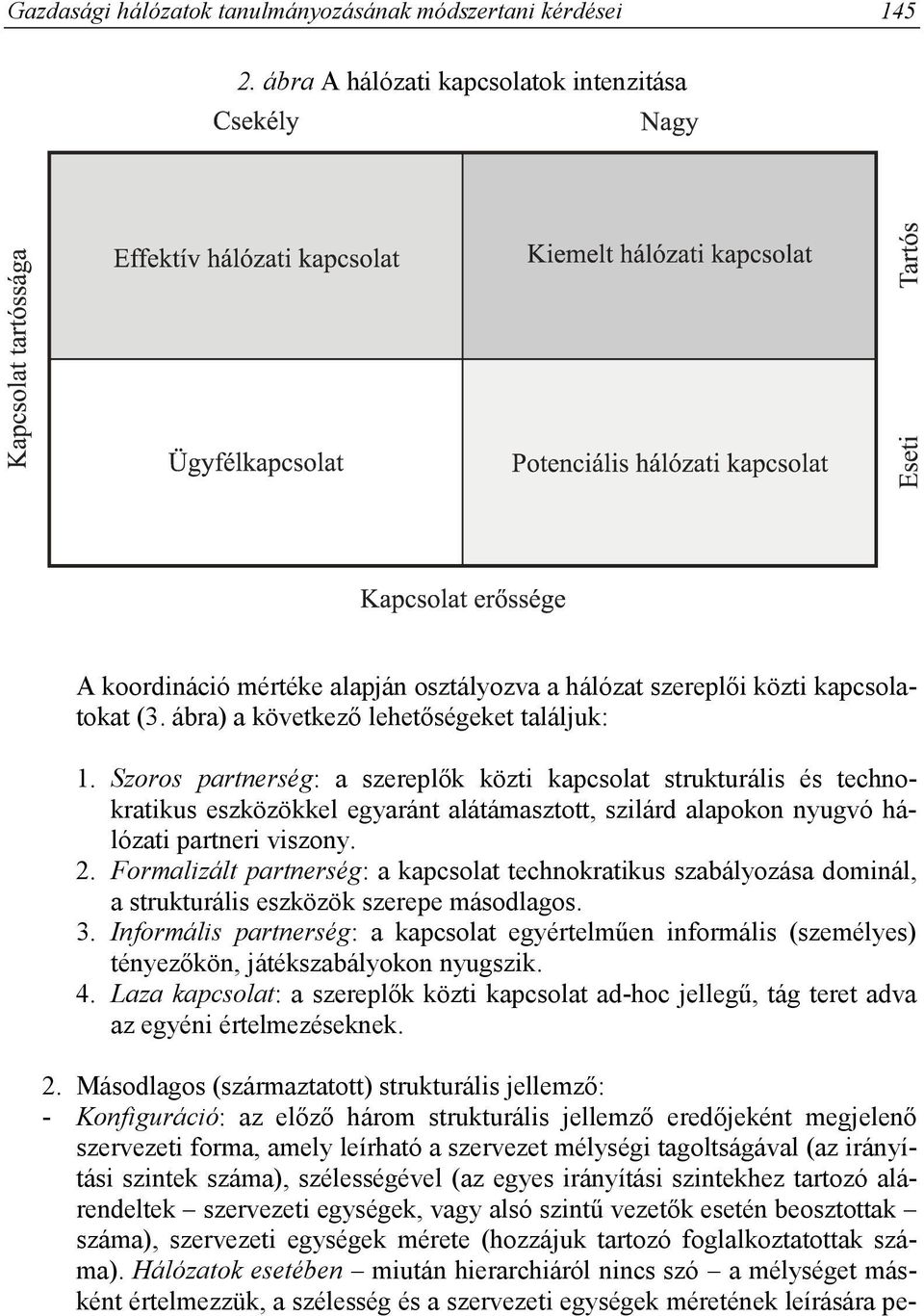 Szoros partnerség: a szereplők közti kapcsolat strukturális és technokratikus eszközökkel egyaránt alátámasztott, szilárd alapokon nyugvó hálózati partneri viszony. 2.