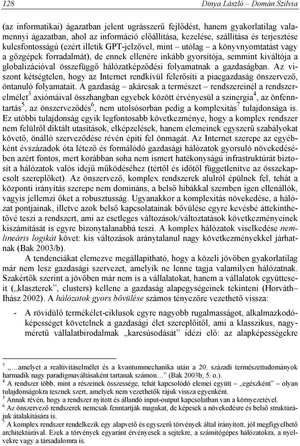 hálózatképződési folyamatnak a gazdaságban. Az viszont kétségtelen, hogy az Internet rendkívül felerősíti a piacgazdaság önszervező, öntanuló folyamatait.