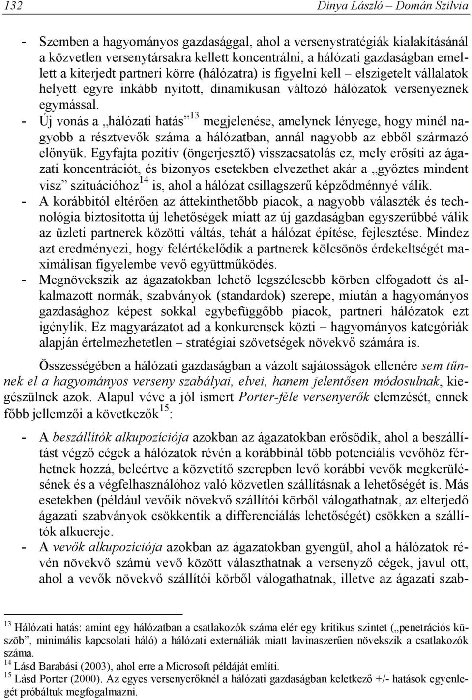 - Új vonás a hálózati hatás 13 megjelenése, amelynek lényege, hogy minél nagyobb a résztvevők száma a hálózatban, annál nagyobb az ebből származó előnyük.