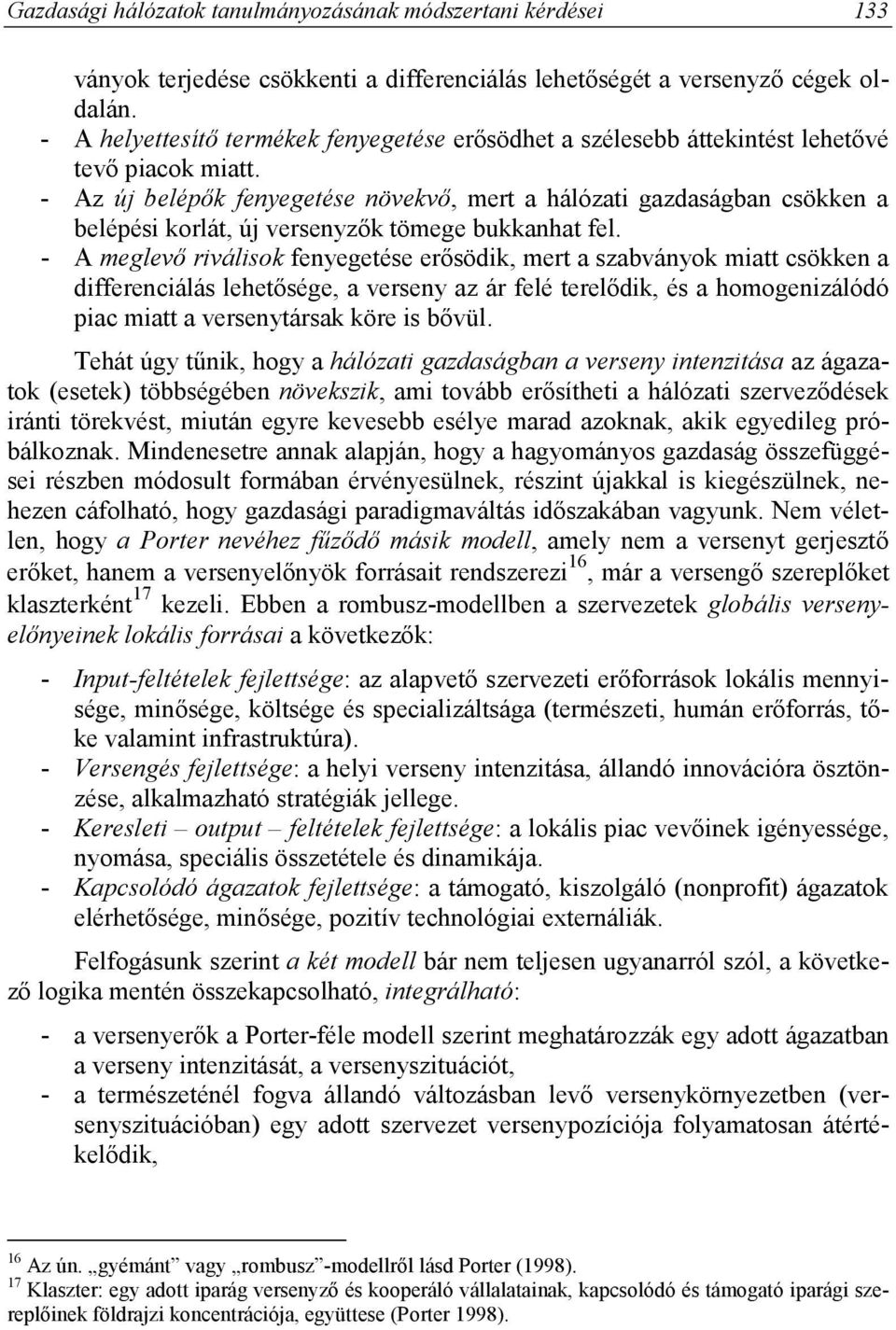 - Az új belépők fenyegetése növekvő, mert a hálózati gazdaságban csökken a belépési korlát, új versenyzők tömege bukkanhat fel.