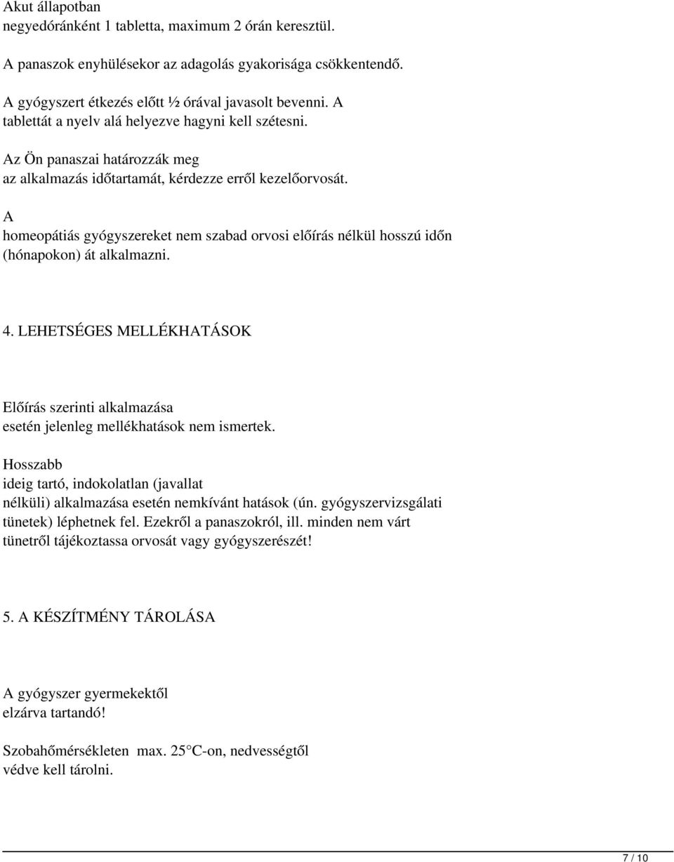 A homeopátiás gyógyszereket nem szabad orvosi előírás nélkül hosszú időn (hónapokon) át alkalmazni. 4. LEHETSÉGES MELLÉKHATÁSOK Előírás szerinti alkalmazása esetén jelenleg mellékhatások nem ismertek.