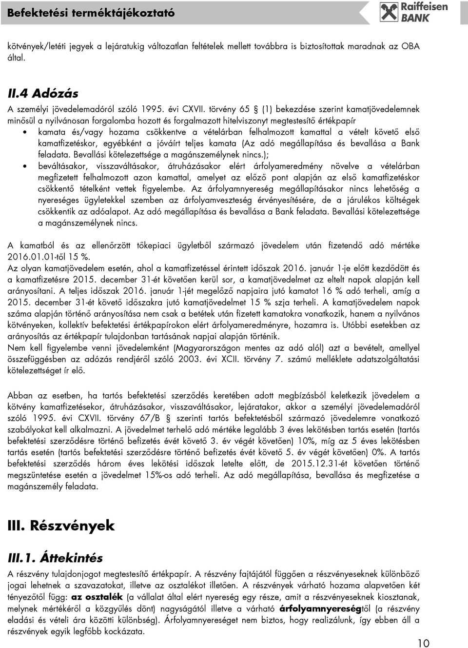 felhalmozott kamattal a vételt követő első kamatfizetéskor, egyébként a jóváírt teljes kamata (Az adó megállapítása és bevallása a Bank feladata. Bevallási kötelezettsége a magánszemélynek nincs.