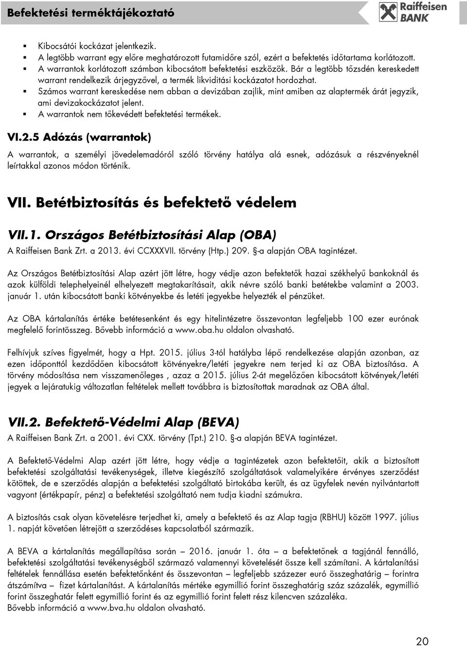 Számos warrant kereskedése nem abban a devizában zajlik, mint amiben az alaptermék árát jegyzik, ami devizakockázatot jelent. A warrantok nem tőkevédett befektetési termékek. VI.2.