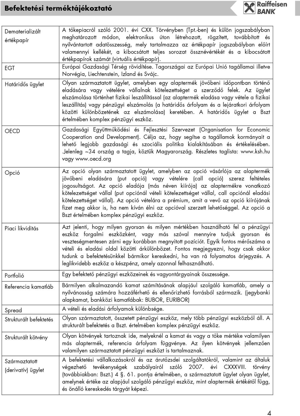 -ben) és külön jogszabályban meghatározott módon, elektronikus úton létrehozott, rögzített, továbbított és nyilvántartott adatösszesség, mely tartalmazza az értékpapír jogszabályban előírt valamennyi